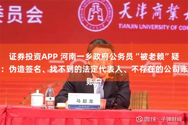 证券投资APP 河南一乡政府公务员“被老赖”疑云：伪造签名、找不到的法定代表人、不存在的公司账户